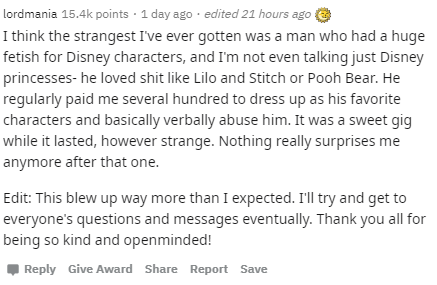 sagittarius boy zodiac - lordmania points . 1 day ago . edited 21 hours ago I think the strangest I've ever gotten was a man who had a huge fetish for Disney characters, and I'm not even talking just Disney princesses he loved shit Lilo and Stitch or Pooh