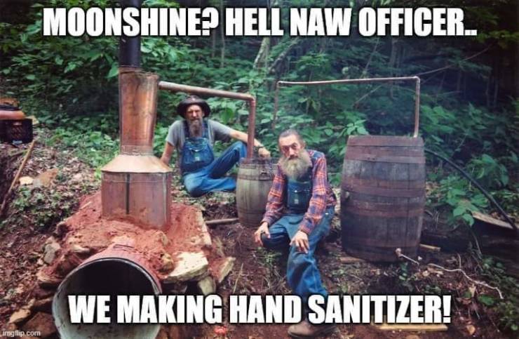 moonshine hand sanitizer - Moonshine? Hell Naw Officer.. We Making Hand Sanitizer! imgflip.com