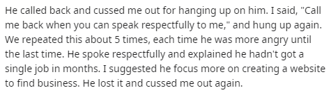 anxiety calm down stop - He called back and cussed me out for hanging up on him. I said, "Call me back when you can speak respectfully to me," and hung up again. We repeated this about 5 times, each time he was more angry until the last time. He spoke res