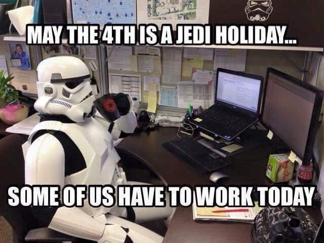 may the 4th meme - May.The 4TH Is A Jedi Holiday... Some Of Us Have To Work Today