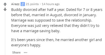 document - Airazz 8 21 points. 14 hours ago Buddy divorced after half a year. Dated for 7 or 8 years before that, married in August, divorced in January. Marriage was supposed to save the relationship. Everyone was just very relieved that they didn't try 