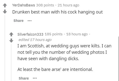 document - YerDahsBaws 308 points . 21 hours ago Drunken best man with his cock hanging out Silverfalcon333 185 points . 18 hours ago edited 17 hours ago I am Scottish, at wedding guys were kilts. I can not tell you the number of wedding photos I have see