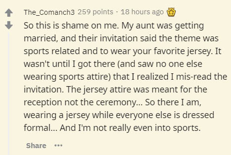 handwriting - The_Comanch3 259 points. 18 hours ago So this is shame on me. My aunt was getting married, and their invitation said the theme was sports related and to wear your favorite jersey. It wasn't until I got there and saw no one else wearing sport