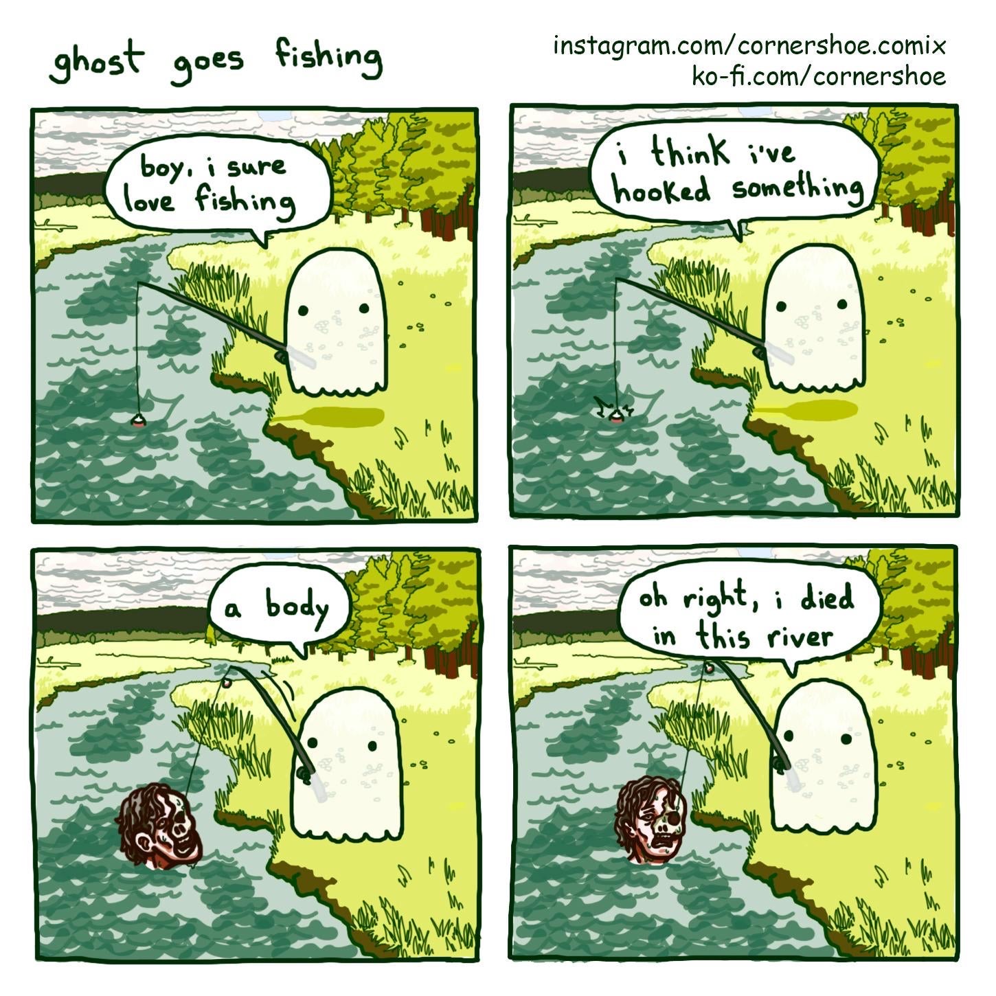 you have too many hobbies meme - ghost goes fishing instagram.comcornershoe.comix kofi.comcornershoe boy, i sure love fishing i think i've hooked something . a body oh right, i died in this river