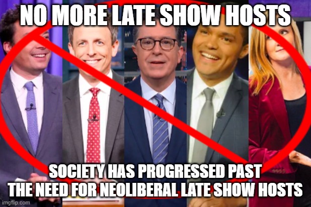 the world has progressed past the need for meme - no more late show hosts society has progressed past the need for late show hosts
