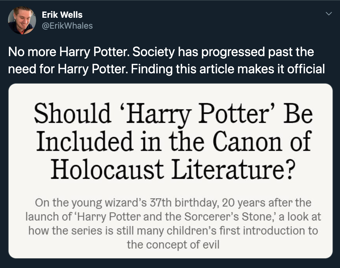 the world has progressed past the need for meme - no more harry potter society has progressed past the need for harry potter. finding this article makes it official. should harry potter be included in the canon of holocaust literature?