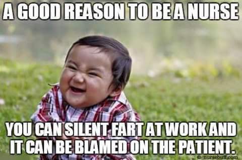 happy nurses week memes - a good reason to be a nurse you can silent fart at work and it can be blamed on the patient