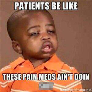 happy nurses week memes - patients be like these pain meds ain't doin shit
