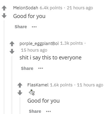 number - Melonsodah points. 21 hours ago Good for you ... porple_eggplantBoi points. 15 hours ago shit i say this to everyone Flaskamel points . 11 hours ago Good for you