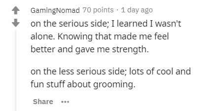 Verb - GamingNomad 70 points . 1 day ago on the serious side; I learned I wasn't alone. Knowing that made me feel better and gave me strength. on the less serious side; lots of cool and fun stuff about grooming. ...