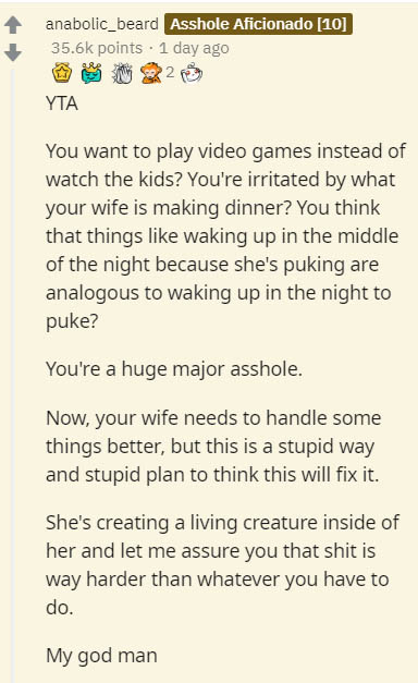 document - anabolic_beard Asshole Aficionado 10 points . 1 day ago Yta You want to play video games instead of watch the kids? You're irritated by what your wife is making dinner? You think that things waking up in the middle of the night because she's pu