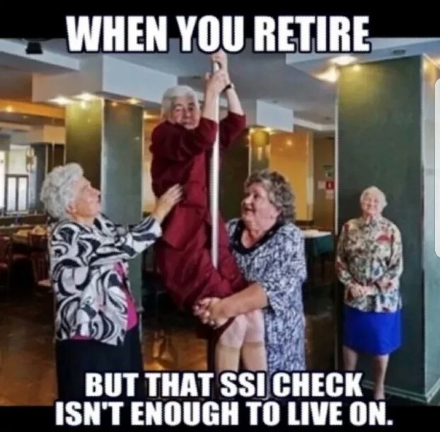 dark humor memes - when you retire but that ssi check isn't enough to live on