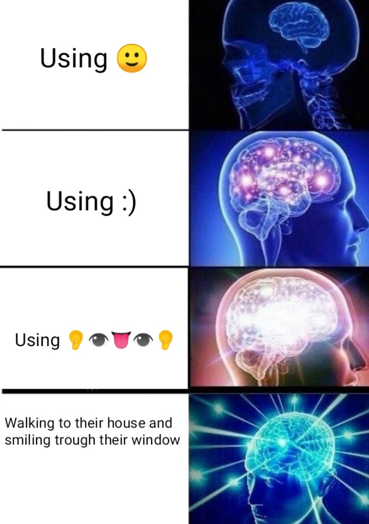 dark humor memes - galaxy brain meme using smiley face using :) walking to their house and smiling through their window