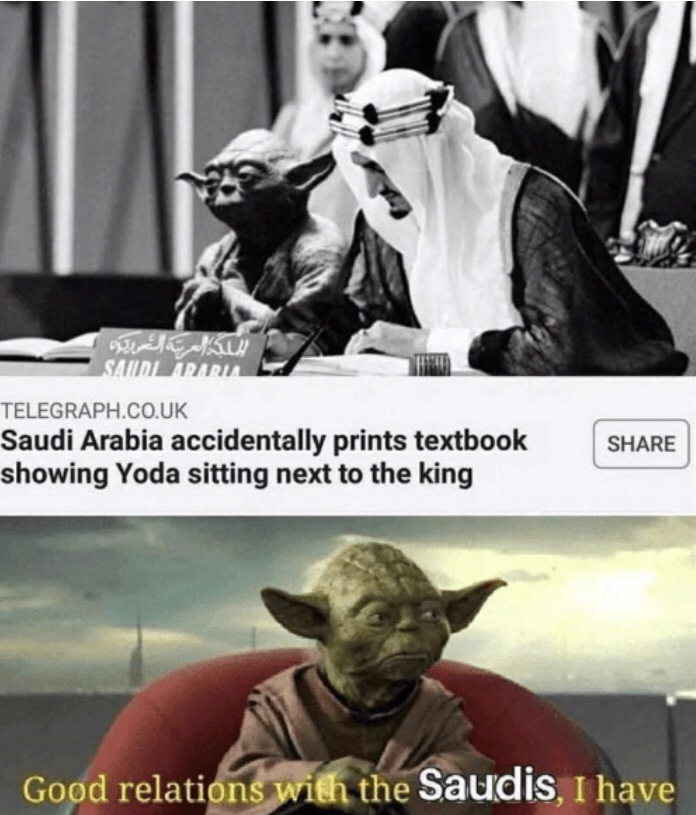 dark humor memes - saudi arabia accidentally prints textbook showing yoda sitting next to the king good relationship with the saudis I have