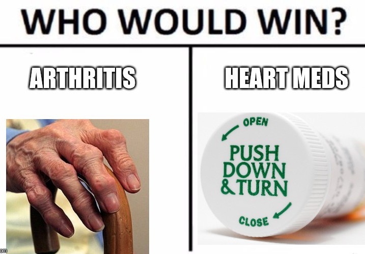 dark humor memes - who would win arthritis heart meds