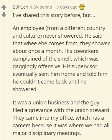document - B0h1c4 points. 3 days ago I've d this story before, but... An employee from a different country and culture never showered. He said that whee ehe comes from, they shower about once a month. His coworkers complained of the smell, which was gaggi