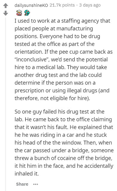 document - dailysunshineko points. 3 days ago I used to work at a staffing agency that placed people at manufacturing positions. Everyone had to be drug tested at the office as part of the orientation. If the pee cup came back as "inconclusive", we'd send