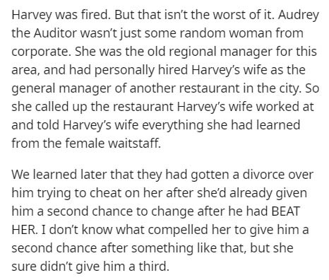 document - Harvey was fired. But that isn't the worst of it. Audrey the Auditor wasn't just some random woman from corporate. She was the old regional manager for this area, and had personally hired Harvey's wife as the general manager of another restaura