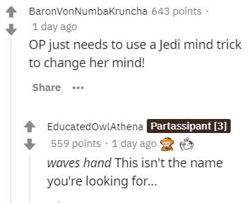 diagram - BaronvonNumbakruncha 643 points. 1 day ago Op just needs to use a Jedi mind trick to change her mind! ... Educated OwlAthena Partassipant 3 559 points . 1 day ago waves hand This isn't the name you're looking for...