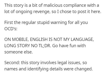 document - This story is a bit of malicious compliance with a lot of ongoing revenge, so I chose to post it here. First the regular stupid warning for all you Ocd's On Mobile, English Is Not My Language, Long Story No Tl;Dr. Go have fun with someone else.