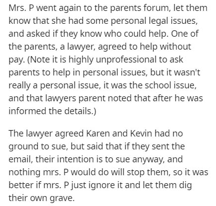 document - Mrs. P went again to the parents forum, let them know that she had some personal legal issues, and asked if they know who could help. One of the parents, a lawyer, agreed to help without pay. Note it is highly unprofessional to ask parents to h