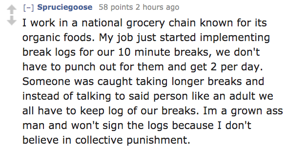 mobile - Spruciegoose 58 points 2 hours ago I work in a national grocery chain known for its organic foods. My job just started implementing break logs for our 10 minute breaks, we don't have to punch out for them and get 2 per day. Someone was caught tak