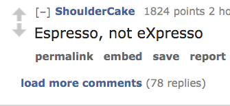 organization - ShoulderCake 1824 points 2 ha Espresso, not expresso permalink embed save report load more 78 replies