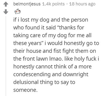 handwriting - belmontjesus points . 18 hours ago if i lost my dog and the person who found it said "thanks for taking care of my dog for me all these years" i would honestly go to their house and fist fight them on the front lawn Imao. holy fuck i honestl