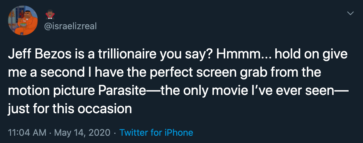 Jeff Bezos is a trillionaire you say? Hmmm... hold on give me a second I have the perfect screen grab from the motion picture Parasitethe only movie I've ever seen just for this occasion