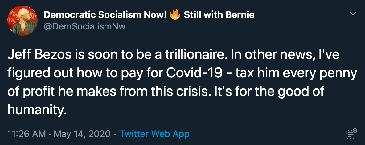 Jeff Bezos is soon to be a trillionaire. In other news, I've figured out how to pay for Covid19 tax him every penny of profit he makes from this crisis. It's for the good of humanity.