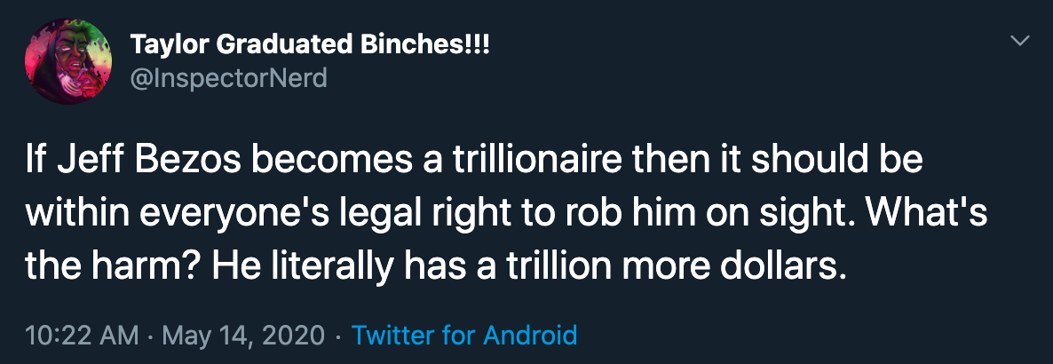 If Jeff Bezos becomes a trillionaire then it should be within everyone's legal right to rob him on sight. What's the harm? He literally has a trillion more dollars.