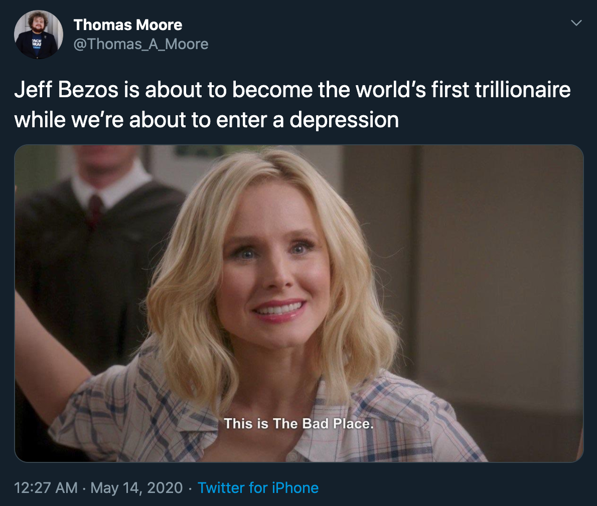 good place this is the bad place - Jeff Bezos is about to become the world's first trillionaire while we're about to enter a depression This is The Bad Place.