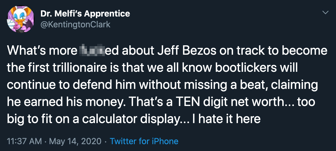 What's more fucked up about Jeff Bezos on track to become the first trillionaire is that we all know bootlickers will continue to defend him without missing a beat, claiming he earned his money. That's a ten digit net worth...too big to fit on a calculato