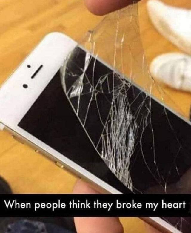 people think they broke my heart meme - When people think they broke my heart