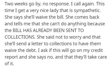 JPEG - Two weeks go by, no response. I call again. This time I get a very nice lady that is sympathetic. She says she'll waive the bill. She comes back and tells me that she can't do anything because the Bill Has Already Been Sent To Collections. She said