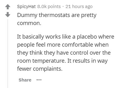 insider secrets - diagram - SpicyHat 8.Ok points. 21 hours ago Dummy thermostats are pretty common. It basically works a placebo where people feel more comfortable when they think they have control over the room temperature. It results in way fewer compla