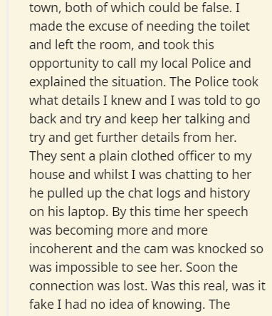 handwriting - town, both of which could be false. I made the excuse of needing the toilet and left the room, and took this opportunity to call my local Police and explained the situation. The Police took what details I knew and I was told to go back and t