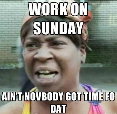 funny sunday memes - Work On Sunday Ain'T Novbody Got time Fo Dat