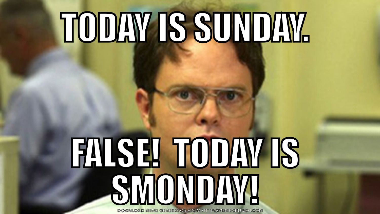 funny sunday memes - Today Is Sunday. False! Today Is Smonday! dwight the office