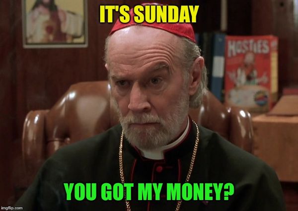 funny sunday memes - george carlin dogma - It'S Sunday You Got My Money?