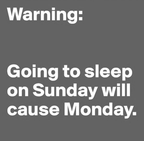 funny sunday memes - Warning Going to sleep on Sunday will cause Monday.