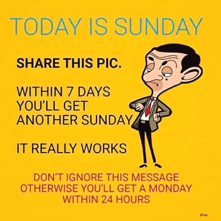 funny sunday memes - Today Is Sunday share This Pic. Within 7 Days You'Ll Get Another Sunday It Really Works Don'T Ignore This Message Otherwise You'Ll Get A Monday Within 24 Hours