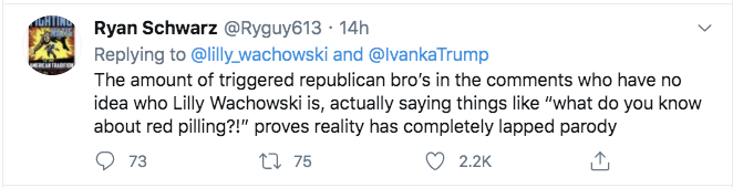 number - Uh Ryan Schwarz 14h and Trump The amount of triggered republican bro's in the who have no idea who Lilly Wachowski is, actually saying things "what do you know about red pilling?!" proves reality has completely lapped parody 73 1275