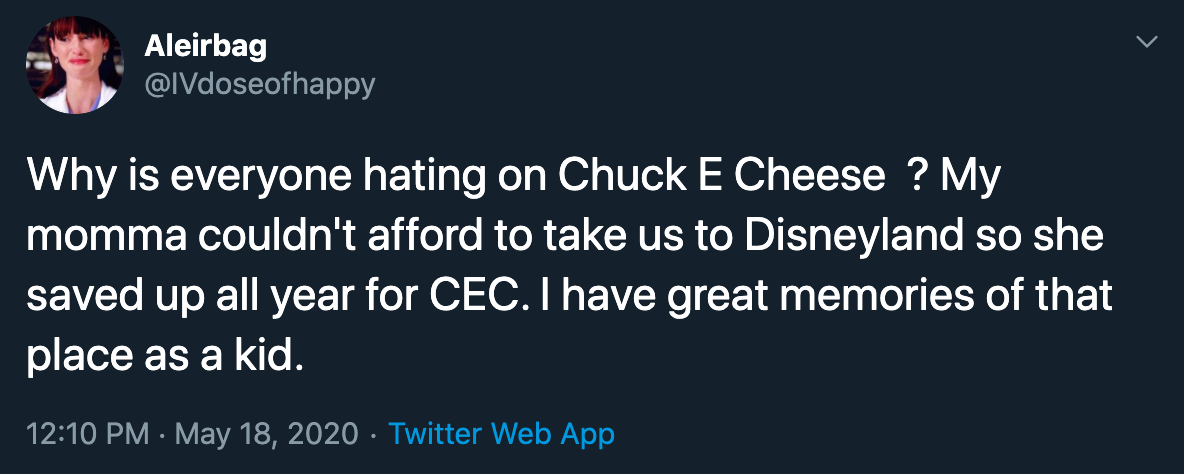 Why is everyone hating on Chuck E Cheese ? My momma couldn't afford to take us to Disneyland so she saved up all year for Cec. I have great memories of that place as a kid.