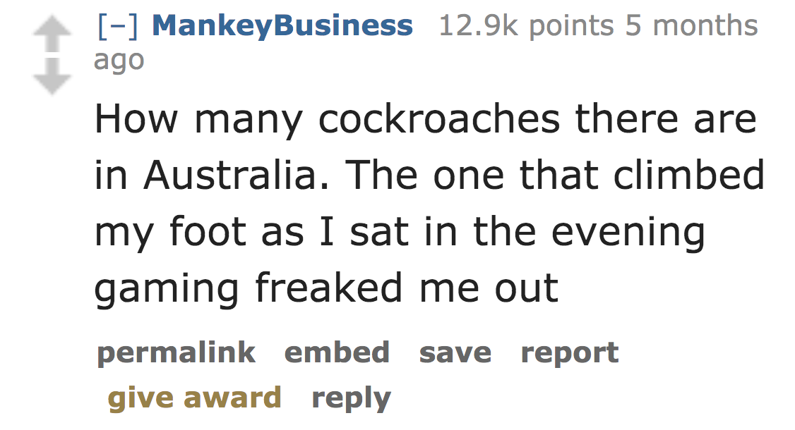 Federal Reserve System - Mankey Business points 5 months ago How many cockroaches there are in Australia. The one that climbed my foot as I sat in the evening gaming freaked me out permalink embed save report give award
