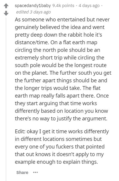 document - spacedandy1baby points . 4 days ago edited 3 days ago As someone who entertained but never genuinely believed the idea and went pretty deep down the rabbit hole it's distancetime. On a flat earth map circling the north pole should be an extreme