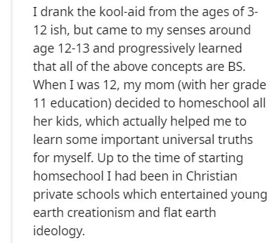 document - I drank the koolaid from the ages of 3 12 ish, but came to my senses around age 1213 and progressively learned that all of the above concepts are Bs. When I was 12, my mom with her grade 11 education decided to homeschool all her kids, which ac