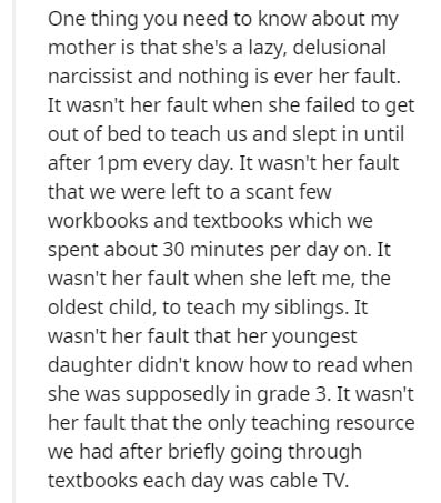 angle - One thing you need to know about my mother is that she's a lazy, delusional narcissist and nothing is ever her fault. It wasn't her fault when she failed to get out of bed to teach us and slept in until after 1pm every day. It wasn't her fault tha
