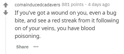Statistical hypothesis testing - comainducedcadavers 881 points . 4 days ago If you've got a wound on you, even a bug bite, and see a red streak from it ing on of your veins, you have blood poisoning.
