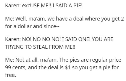 do you usually take on holiday - Karen excUSE Me!! I Said A Pie! Me Well, ma'am, we have a deal where you get 2 for a dollar and since Karen No! No No No! I Said One! You Are Trying To Steal From Me!! Me Not at all, ma'am. The pies are regular price 99 ce